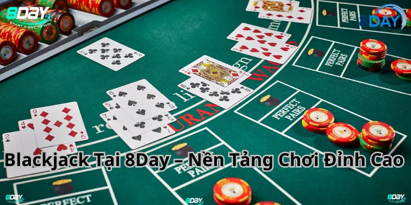 Blackjack Tại 8Day – Nền Tảng Chơi Đỉnh Cao